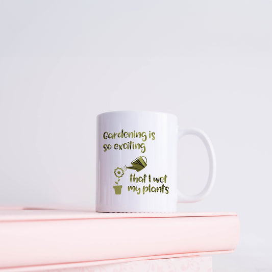 Gardening is so exciting that I wet my plants | Ceramic mug