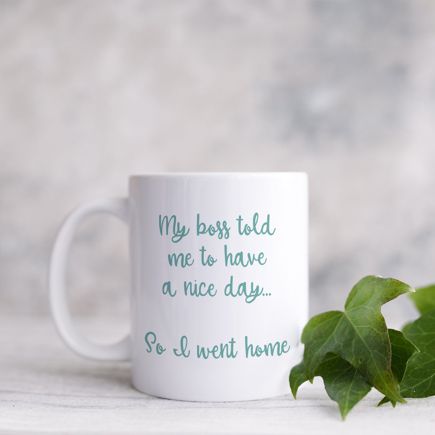 My boss told me to have a nice day, so I went home | Ceramic mug