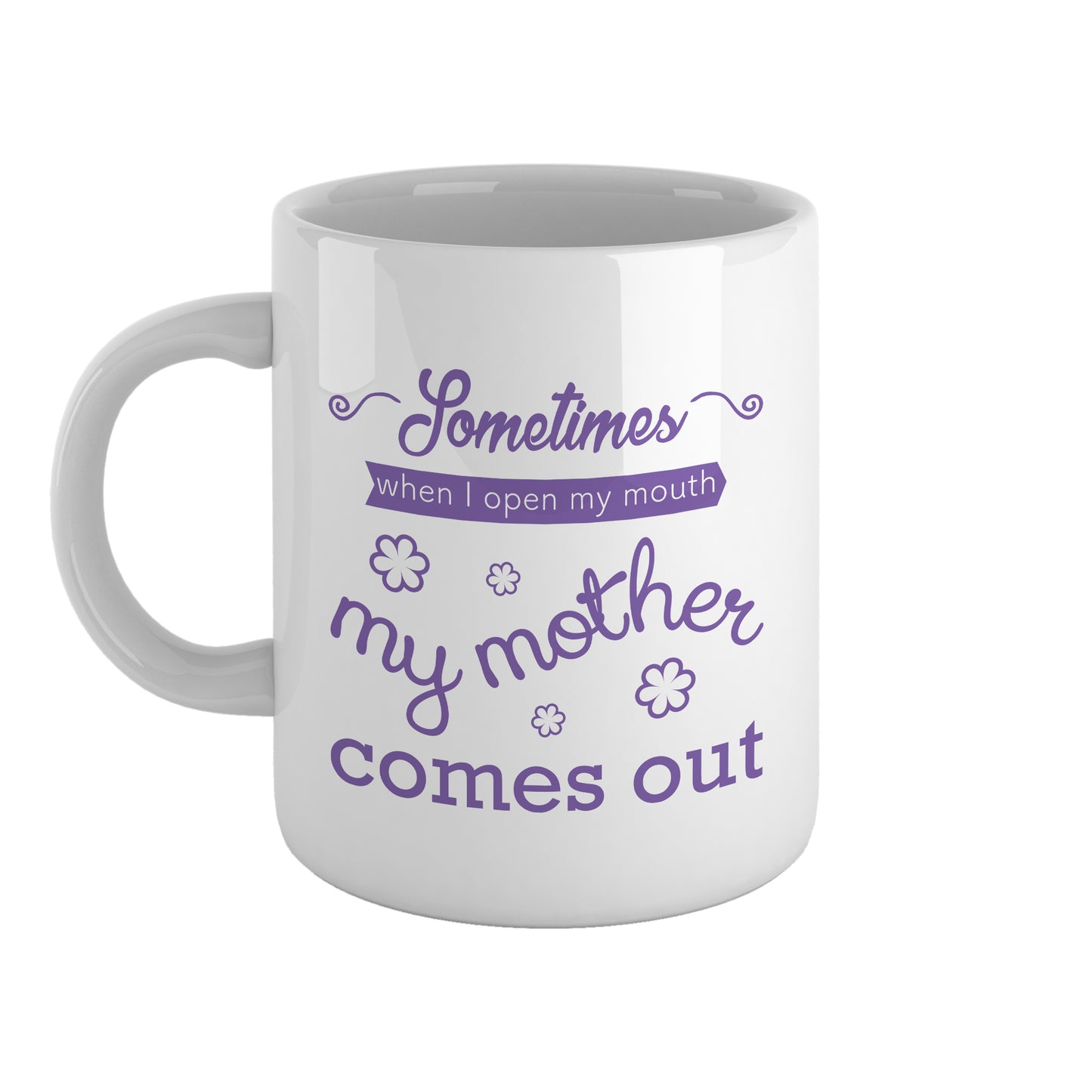 Sometimes when I open my mouth my mother comes out | Ceramic mug