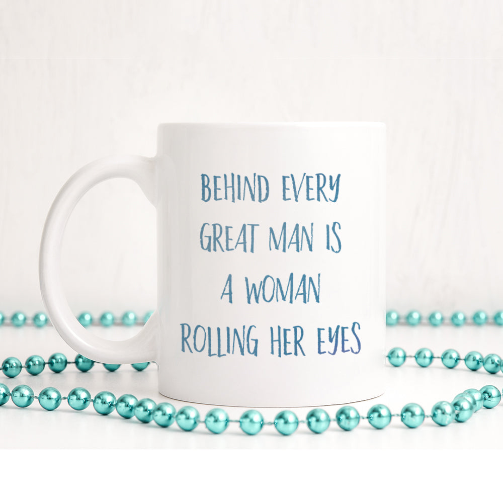 Behind every great man is a woman rolling her eyes | Ceramic mug - Adnil Creations