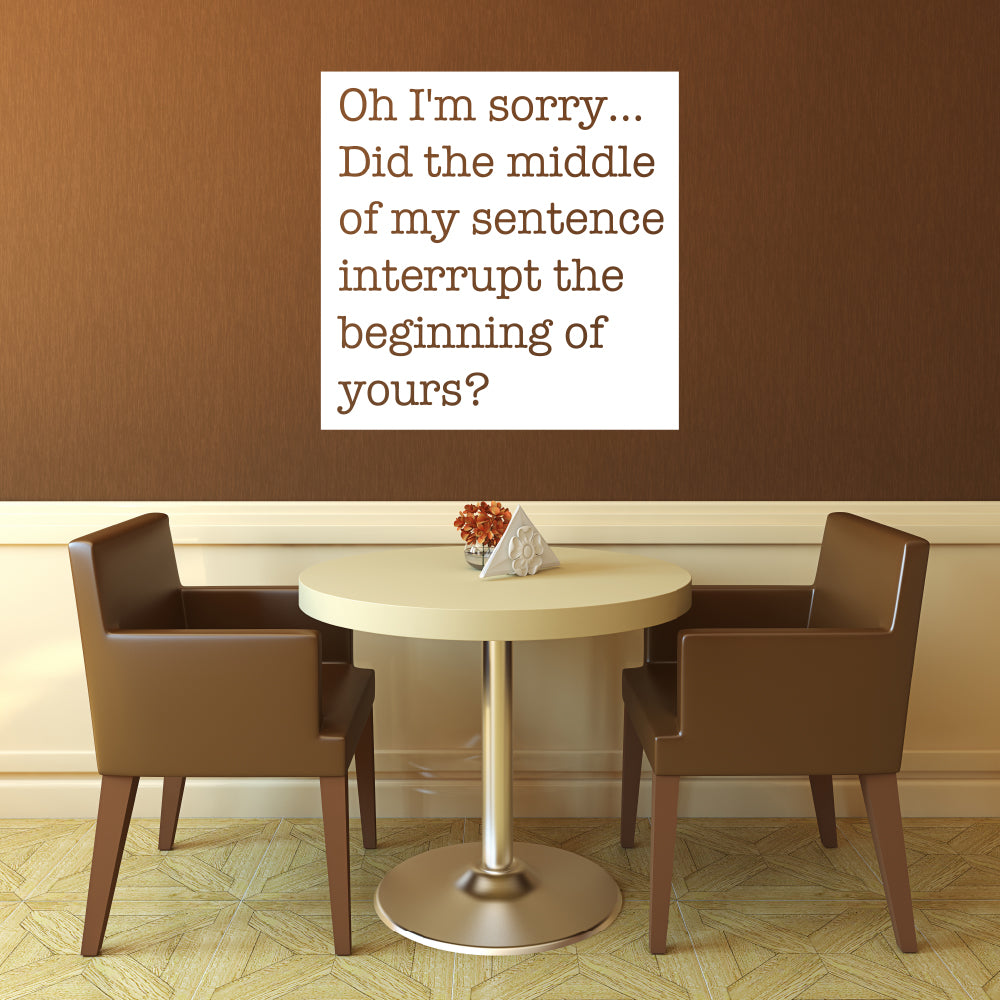 Oh I'm sorry did the middle of my sentence interrupt the beginning of yours? | Wall quote-Wall quote-Adnil Creations